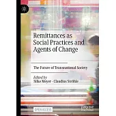Remittances as Social Practices and Agents of Change: The Future of Transnational Society