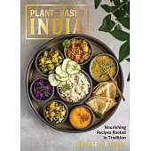 Plant-Based India: Nourishing Vegan Recipes Rooted in Tradition