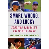 Smart, Wrong, and Lucky: Scouting Baseball’’s Unexpected Stars