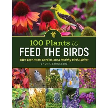 100 Plants to Feed the Birds: Turn Your Garden Into a Healthy Bird Habitat