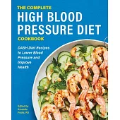 The Complete High Blood Pressure Diet Cookbook: Dash Diet Recipes to Lower Blood Pressure and Improve Health