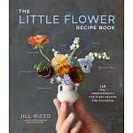 The Little Flower Recipe Book: 112 Tiny Arrangements for Every Season and Occasion