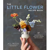 The Little Flower Recipe Book: 112 Tiny Arrangements for Every Season and Occasion