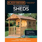 Black & Decker the Complete Photo Guide to Sheds 4th Edition: Design & Build a Shed: - Complete Plans - Step-By-Step How-To