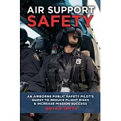 Air Support Safety: An Airborne Public Safety Pilot’’s Quest to Reduce Flight Risks