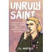 Unruly Saint: Dorothy Day’’s Radical Vision and Its Challenge for Our Times