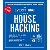 The Everything Guide to House Hacking: Your Step-By-Step Guide To: Financing a House Hack Finding Ideal Properties and Tenants Maximizing the Profitab