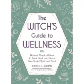The Witch’’s Guide to Wellness: Natural, Magical Ways to Treat, Heal, and Honor Your Body and Spirit