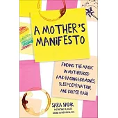 A Mother’’s Manifesto: Finding the Magic in Motherhood Amid Raging Hormones, Sleep Deprivation, and Diaper Rash