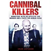 Cannibal Killers: Monsters with an Appetite for Murder and a Taste for Human Flesh