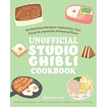 The Unofficial Studio Ghibli Cookbook: 50 Delicious Recipes Inspired by Your Favorite Japanese Animated Films
