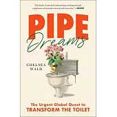 Pipe Dreams: The Urgent Global Quest to Transform the Toilet