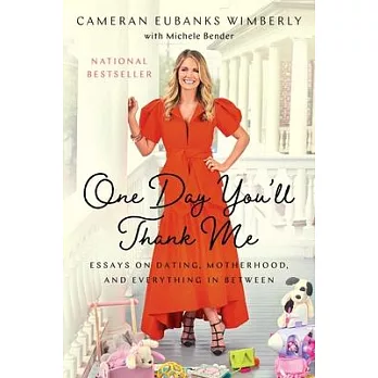 One Day You’’ll Thank Me: Essays on Dating, Motherhood, and Everything in Between