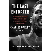 The Last Enforcer: Outrageous Stories from the Life and Times of One of the Nba’’s Fiercest Competitors