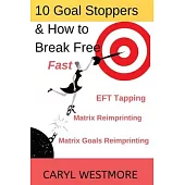 10 Goal Stoppers and How to Break Free: EFT Tapping, Matrix Reimprinting, Matrix Goals Reimprinting