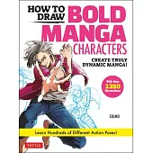 How to Draw Bold Manga Characters: Create Truly Dynamic Manga! Learn Hundreds of Different Action Poses! (Over 1350 Illustrations)