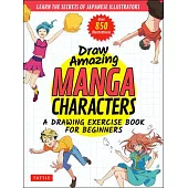 Draw Amazing Manga Characters: A Drawing Exercise Book for Beginners. Learn the Secrets of Japanese Illustrators (Learn 81 Poses; Over 850 Illustrati
