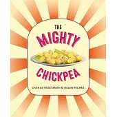 The Mighty Chickpea: Over 65 Vegetarian and Vegan Recipes