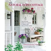 The Natural Cozy Home: 100 Practical Styling Solutions to Create Your Very Own Cottagecore Idyll