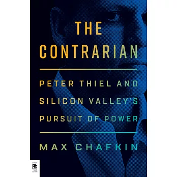 The Contrarian : Peter Thiel and Silicon Valley’s Pursuit of Power