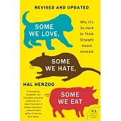 Some We Love, Some We Hate, Some We Eat [Second Edition]: Why It’’s So Hard to Think Straight about Animals