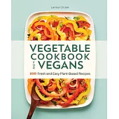 Vegetable Cookbook for Vegans: 100 Fresh and Easy Plant-Based Recipes