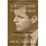 Catching the Wind: Edward Kennedy and the Liberal Hour, 1932-1975