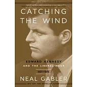 Catching the Wind: Edward Kennedy and the Liberal Hour, 1932-1975