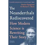 The Neanderthals Rediscovered: How a Scientific Revolution Is Rewriting Their Story