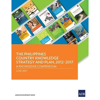 The Philippines Country Knowledge Strategy and Plan, 2012-2017: A Knowledge Compendium
