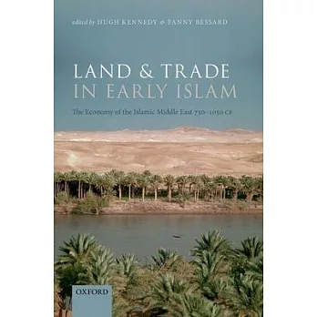 Land and Trade in Early Islam: The Economy of the Islamic Middle East 750-1050 Ce