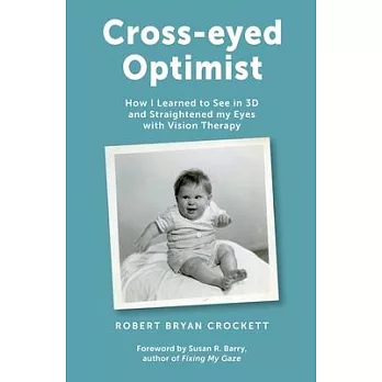 Cross-eyed Optimist: How I Learned to See in 3D and Straightened my Eyes with Vision Therapy
