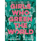Girls Who Green the World: 34 Rebel Women Out to Save Our Planet