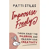 Improvise Freely: Throw away the rulebook and unleash your creativity