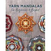 Yarn Mandalas for Beginners and Beyond: Weave Yarn Mandalas for Mindful Meditation