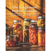 The Roughwood Book of Pickling: Homestyle Recipes for Chutneys, Pickles, Relishes, Salsas and Vinegar Infusions