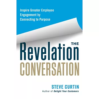 The Revelation Conversation: Inspire Greater Employee Engagement by Connecting to Purpose