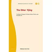 The Other Yijing: The Book of Changes in Chinese History, Politics, and Everyday Life