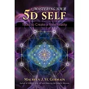 Mastering Your 5d Self: Tools to Create a New Reality