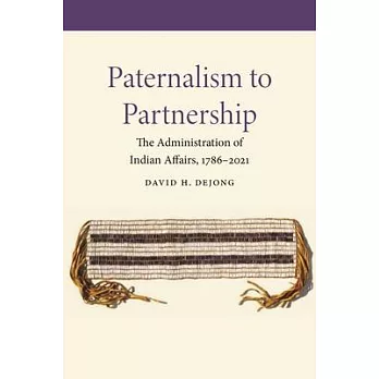 Paternalism to Partnership: The Administration of Indian Affairs, 1786-2021