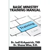 Basic Ministry Training Manual: By; Dr. Izell Kirkpatrick Ministries and Wise Choice Ministries