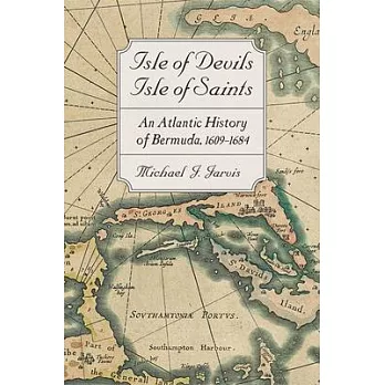 Isle of Devils, Isle of Saints: An Atlantic History of Bermuda, 1609-1684