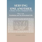 Serving One Another: A Study of New Testament Gifts: Volume One: Foundations and The Motivational Gifts