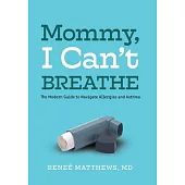Mommy, I Can’’t Breathe: The Modern Guide to Navigate Allergies and Asthma