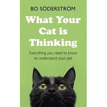 What Your Cat Is Thinking: Everything You Need to Know to Understand Your Pet