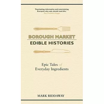 Borough Market: Edible Histories: Epic Tales of Everyday Ingredients