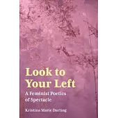 Look to Your Left: A Feminist Poetics of Spectacle