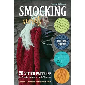 Smocking Secrets: 20 Stitch Patterns to Create Unforgettable Texture; Cosplay, Garment, Home Dec & More