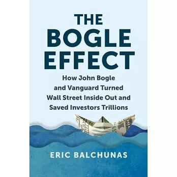 The Bogle effect : how John Bogle and Vanguard turned Wall Street inside out and saved investors trillions /