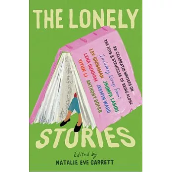 The Lonely Stories: 22 Celebrated Writers on the Joys & Struggles of Being Alone